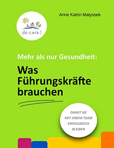 Mehr als nur Gesundheit: Was Führungskräfte brauchen: Damit Sie mit Ihrem Team erfolgreich bleiben Mehr als nur Gesundheit: Was Führungskräfte brauchen: Damit Sie mit Ihrem Team erfolgreich bleiben