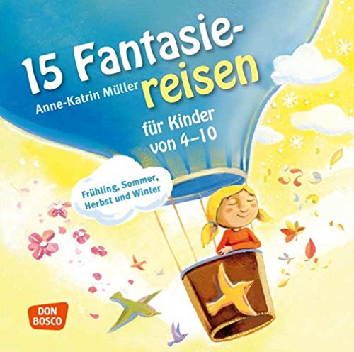 15 Fantasiereisen für Kinder von 4-10: Frühling, Sommer, Herbst und Winter 15 Fantasiereisen für Kinder von 4-10: Frühling, Sommer, Herbst und Winter