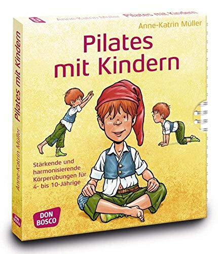 Pilates mit Kindern: Stärkende und harmonisierende Körperübungen für 4 bis 10-Jährige