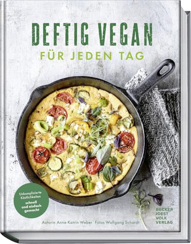 Deftig vegan für jeden Tag: Unkomplizierte Köstlichkeiten schnell und einfach gemacht – 30 Minuten Küche für den Alltag – aus der Erfolgsreihe „Deftig vegan“ und „Deftig vegetarisch“