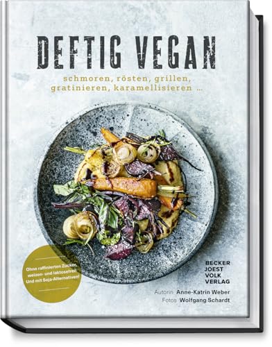Deftig vegan: Schmoren, Rösten, Grillen, Gratinieren, Karamellisieren ... - Schlemmen ohne Reue - Rezepte für jeden Tag (Deftig vegetarisch) von Becker Joest Volk Verlag