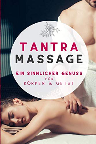 Tantra Massage: Ein sinnlicher Genuss für Körper und Geist von Independently published