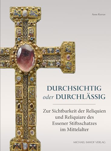 Durchsichtig oder durchlässig: Zur Sichtbarkeit der Reliquien und Reliquiare des Essener Stiftsschatzes im Mittelalter (Studien zur internationalen Architektur- und Kunstgeschichte) von Imhof Verlag