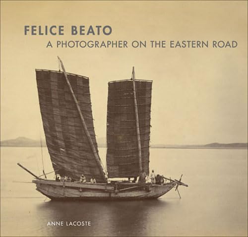Felice Beato: A Photographer on the Eastern Road (Getty Publications –) von J. Paul Getty Trust Publications