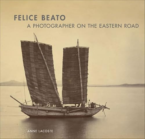 Felice Beato: A Photographer on the Eastern Road (Getty Publications –)