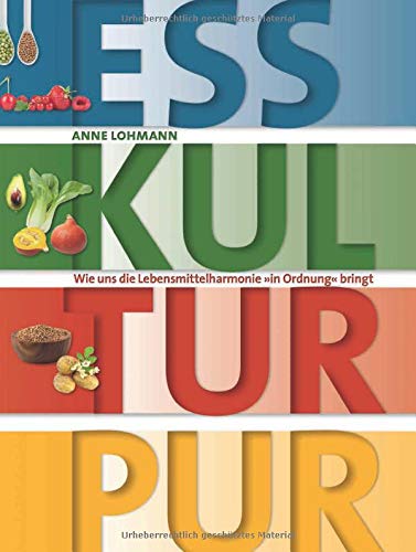 ESS KULTUR PUR: Wie uns die Lebensmittelharmonie "in Ordnung" bringt von Verlag Gesunde Entwicklung