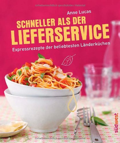 Schneller als der Lieferservice!: Expressrezepte der beliebtesten Länderküchen von Südwest Verlag