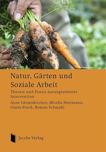 Natur, Gärten und Soziale Arbeit: Theorie und Praxis naturgestützter Intervention