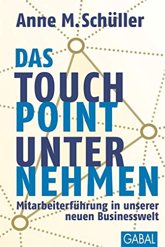 Das Touchpoint-Unternehmen: Mitarbeiterführung in unserer neuen Businesswelt (Dein Business)