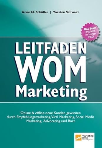 Leitfaden WOM-Marketing: Online & offline neue Kunden gewinnen durch Empfehlungsmarketing, Viral Marketing, Social Media Marketing, Advocating und Buzz Leitfaden WOM-Marketing: Online & offline neue Kunden gewinnen durch Empfehlungsmarketing, Viral Marketing, Social Media Marketing, Advocating und Buzz
