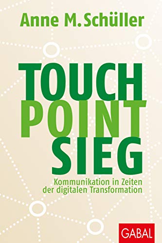 Touch. Point. Sieg.: Kommunikation in Zeiten der digitalen Transformation (Dein Business)