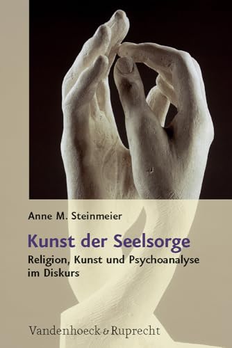 Kunst der Seelsorge: Religion, Kunst und Psychoanalyse im Diskurs