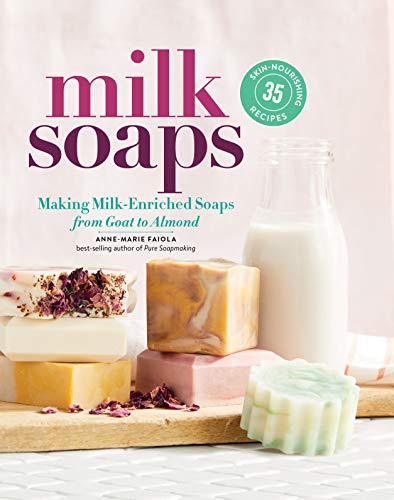 Milk Soaps: 35 Skin-Nourishing Recipes for Making Milk-Enriched Soaps, from Goat to Almond von Storey Publishing