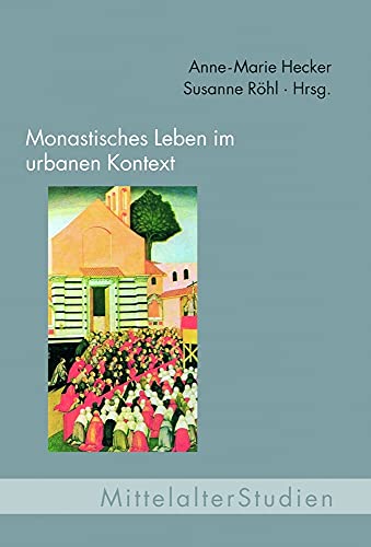 Monastisches Leben im urbanen Kontext (MittelalterStudien)