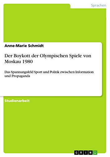 Der Boykott der Olympischen Spiele von Moskau 1980: Das Spannungsfeld Sport und Politik zwischen Information und Propaganda