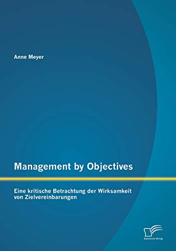 Management by Objectives: Eine kritische Betrachtung der Wirksamkeit von Zielvereinbarungen von Diplomica Verlag