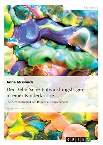 Der Beller'sche Entwicklungsbogen in einer Kinderkrippe: Die Anwendbarkeit des Bogens aus Erziehersicht