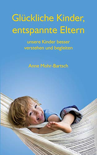 Glückliche Kinder, entspannte Eltern: Unsere Kinder besser verstehen und begleiten von Books on Demand