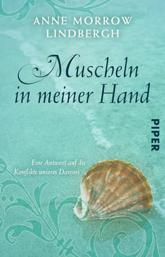 Muscheln in meiner Hand: Eine Antwort auf die Konflikte unseres Daseins | Mit einem neuen Nachwort von Anne Morrow Lindbergh von Piper