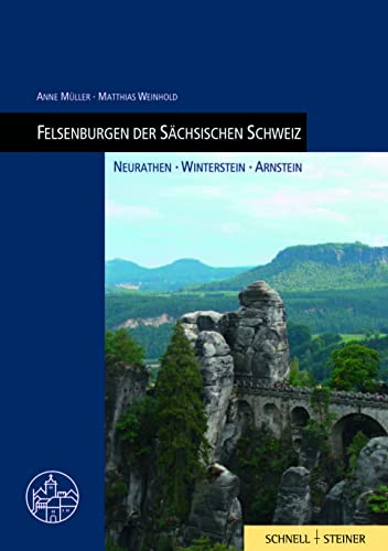 Felsenburgen der Sächsischen Schweiz: Neurathen, Winterstein, Arnstein (Burgen, Schlösser und Wehrbauten in Mitteleuropa, Band 23) von Schnell & Steiner