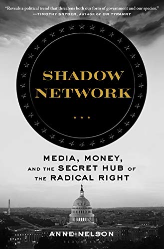 Shadow Network: Media, Money, and the Secret Hub of the Radical Right