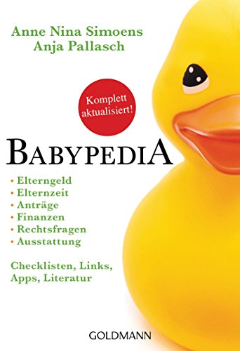Babypedia: Elterngeld, Elternzeit, Anträge, Finanzen, Rechtsfragen, Ausstattung - Checklisten, Links, Apps, Literatur - Jährlich aktualisierte und überarbeitete Neuauflage von Goldmann