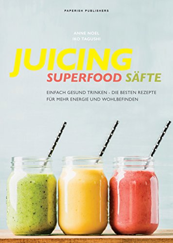 JUICING - SUPERFOOD SÄFTE: Einfach gesund trinken - die besten Smoothie Rezepte für mehr Energie und Wohlbefinden (PAPERISH Kochbücher) (PAPERISH Kochbuch) von Paperish Publishers