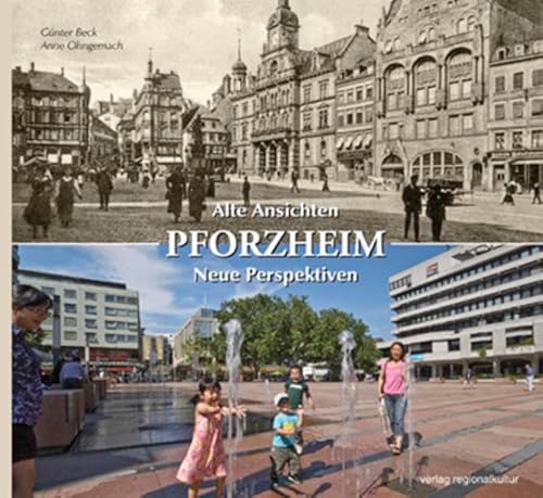 Pforzheim. Alte Ansichten – Neue Perspektiven: Hrsg.: Stadtarchiv Pforzheim - Institut für Stadtgeschichte