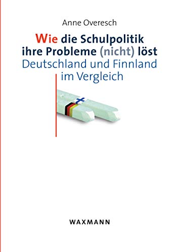 Wie die Schulpolitik ihre Probleme (nicht) löst: Deutschland und Finnland im Vergleich (Internationale Hochschulschriften)