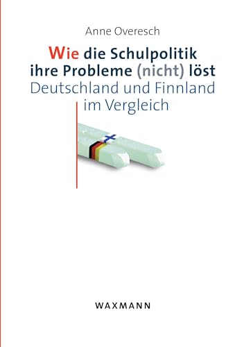 Wie die Schulpolitik ihre Probleme (nicht) löst: Deutschland und Finnland im Vergleich (Internationale Hochschulschriften)