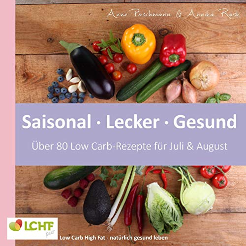 LCHF pur: Saisonal. Lecker. Gesund - über 80 Low Carb-Rezepte für Juli & August: Low Carb High Fat - natürlich gesund leben LCHF pur: Saisonal. Lecker. Gesund - über 80 Low Carb-Rezepte für Juli & August: Low Carb High Fat - natürlich gesund leben