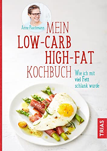 Mein Low-Carb-High-Fat-Kochbuch: Wie ich mit viel Fett schlank wurde von Trias