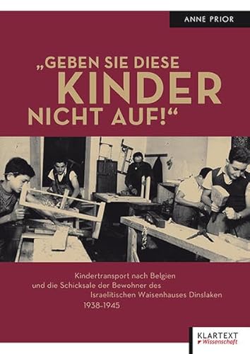 "Geben Sie diese Kinder nicht auf!": Kindertransport nach Belgien und die Schicksale der Bewohner des Israelitischen Waisenhauses Dinslaken 1938-1945 "Geben Sie diese Kinder nicht auf!": Kindertransport nach Belgien und die Schicksale der Bewohner des Israelitischen Waisenhauses Dinslaken 1938-1945