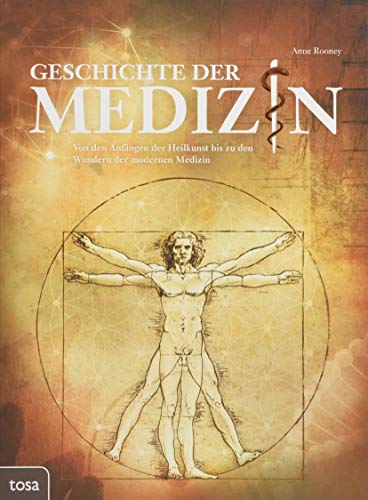 Geschichte der Medizin: Von den Anfängen der Heilkunst bis zu den Wundern der modernen Medizin von tosa GmbH