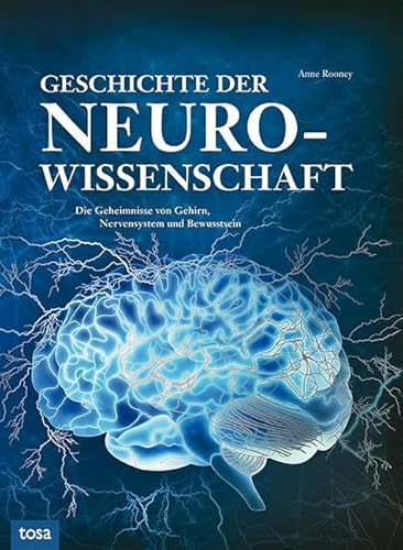 Geschichte der Neurowissenschaft: Die Geheimnisse von Gehirn, Nervensystem und Bewusstsein