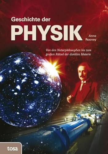 Geschichte der Physik: Von den Naturphilosophen bis zum großen Rätsel der dunklen Materie von tosa GmbH