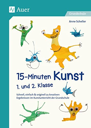 15-Minuten-Kunst 1. und 2. Klasse: Schnell, einfach & originell zu kreativen Ergeb nissen im Kunstunterricht der Grundschule