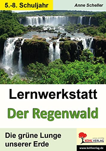 Lernwerkstatt Der Regenwald: Die grüne Lunge unserer Erde: Die grüne Lunge unserer Erde (ab 5. Schuljahr) von Kohl Verlag