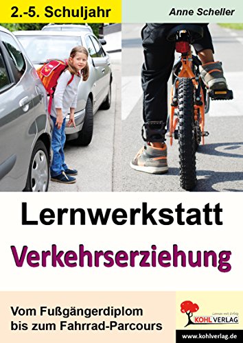 Lernwerkstatt Verkehrserziehung: Vom Fußgängerdiplom bis zum Fahrrad-Parcours von KOHL VERLAG Der Verlag mit dem Baum