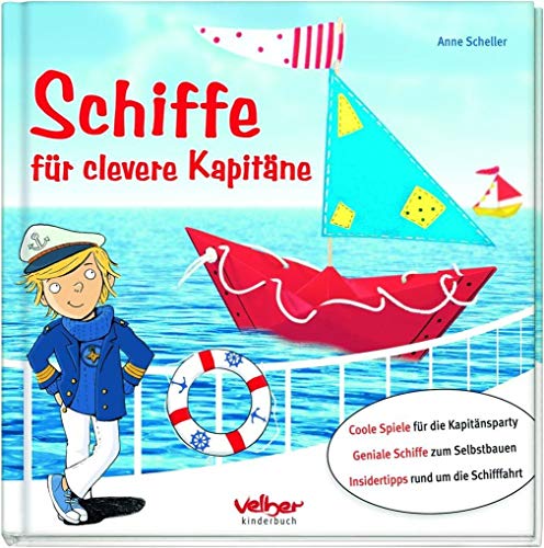 Schiffe für clevere Kapitäne: Coole Spiele für dieKapitänsparty. Geniale Schiffe zum Selbstbauen. Insidertipps rund um die Schifffahrt