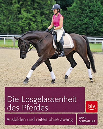 Die Losgelassenheit des Pferdes: Ausbilden und Reiten ohne Zwang (BLV Pferde & Reiten) von Gräfe und Unzer