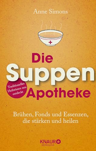 Die Suppen-Apotheke: Brühen, Fonds und Essenzen, die stärken und heilen von Knaur MensSana HC