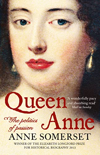 Queen Anne: The Politics of Passion: The Politics of Passion. The Captivating Biography of Queen Anne's Reign