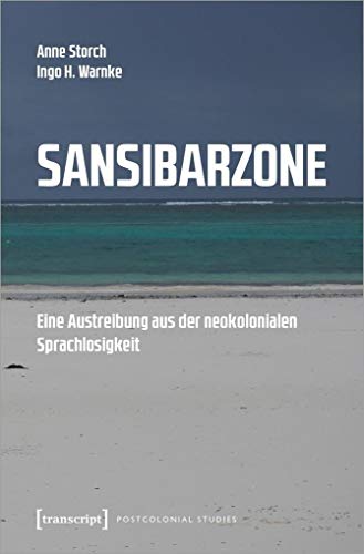Sansibarzone: Eine Austreibung aus der neokolonialen Sprachlosigkeit (Postcolonial Studies, Bd. 40) von Transcript Verlag