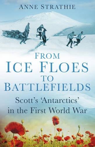 From Ice Floes to Battlefields: Scott's 'Antarctics' in the First World War von HISTORY PR