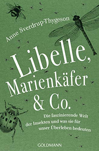 Libelle, Marienkäfer & Co.: Die faszinierende Welt der Insekten und was sie für unser Überleben bedeuten von Goldmann