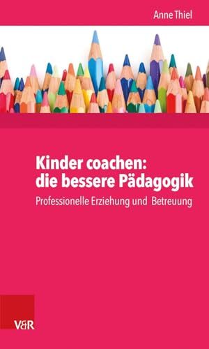 Kinder coachen: die bessere Pädagogik. Professionelle Erziehung und Betreuung