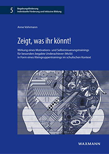 Zeigt, was ihr könnt!: Wirkung eines Motivations- und Selbststeuerungstrainings für besonders begabte Underachiever (MoSt) in Form eines ... Individuelle Förderung und Inklusive Bildung) von Waxmann Verlag GmbH