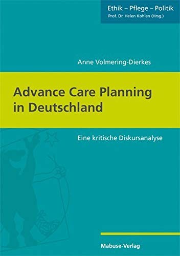 Advance Care Planning in Deutschland. Eine kritische Diskursanalyse (Ethik - Pflege - Politik, Bd. 2) von Mabuse-Verlag GmbH