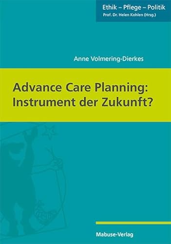 Advance Care Planning: Instrument der Zukunft? (Ethik - Pflege - Politik, Band 9) von Mabuse